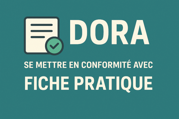 Fiche pratique – Se mettre en conformité avec DORA