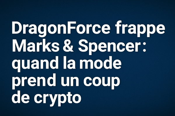 DragonForce frappe Marks & Spencer : quand la mode prend un coup de crypto