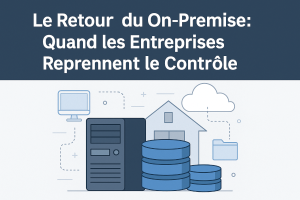 🖥️ Le Retour du On-Premise : Quand les Entreprises Reprennent le Contrôle