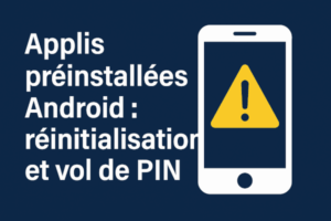🔍 Android : Quand des applis préinstallées vous réinitialisent l’appareil et volent votre PIN