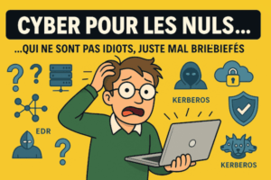 🧠 La Cyber pour les Nuls… qui ne sont pas idiots, juste mal briefés
